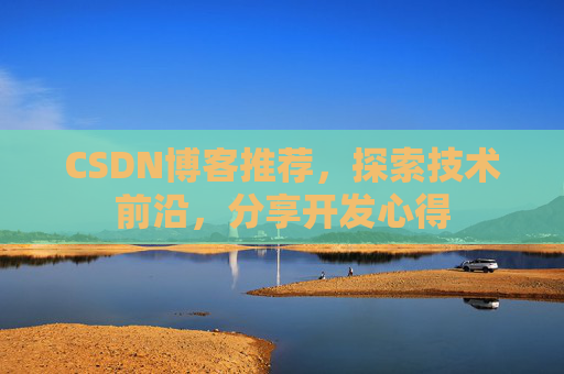 CSDN博客推荐，探索技术前沿，分享开发心得